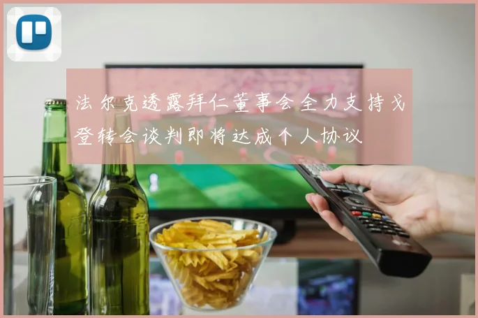 法尔克透露拜仁董事会全力支持戈登转会谈判即将达成个人协议
