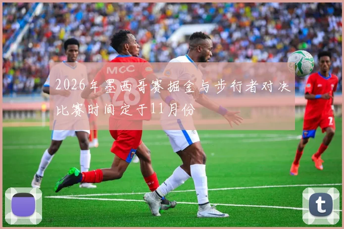 2026年墨西哥赛掘金与步行者对决比赛时间定于11月份