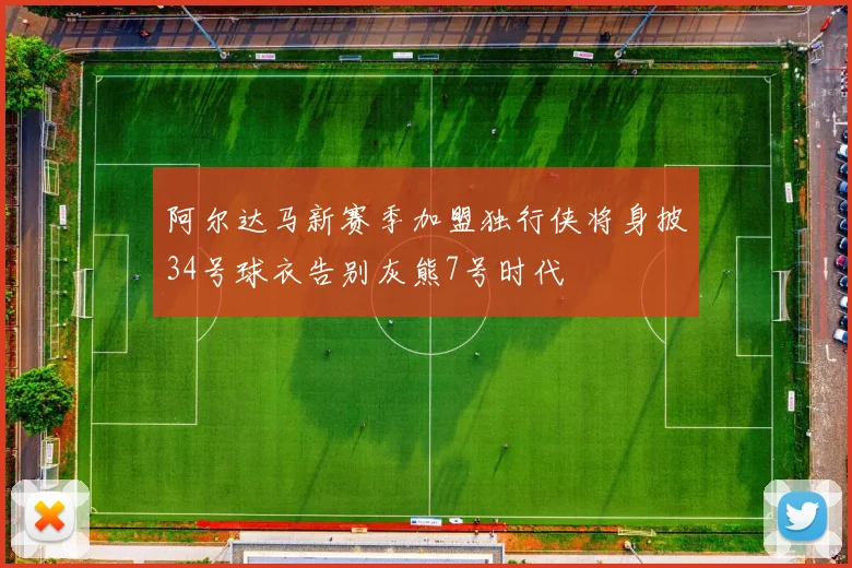 阿尔达马新赛季加盟独行侠将身披34号球衣告别灰熊7号时代
