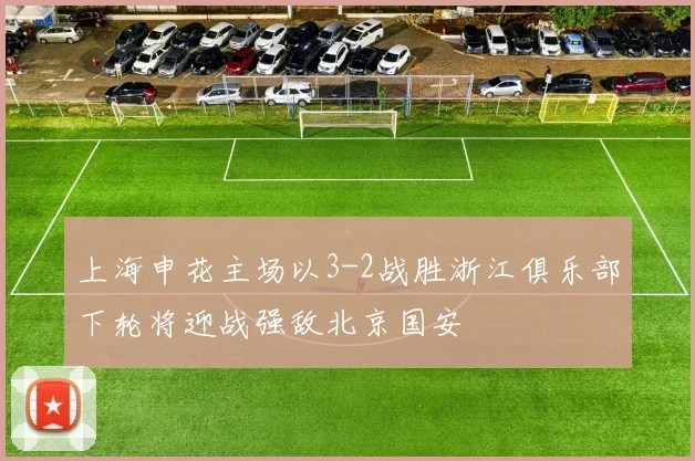 上海申花主场以3-2战胜浙江俱乐部下轮将迎战强敌北京国安